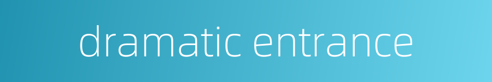 dramatic entrance的同义词