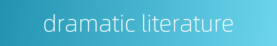 dramatic literature的同义词