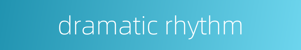 dramatic rhythm的同义词