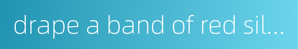 drape a band of red silk over sb 's shoulders的同义词