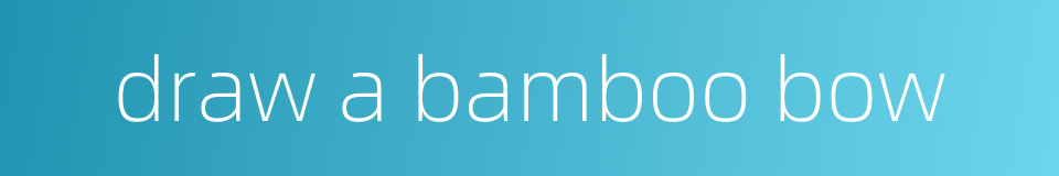draw a bamboo bow的同义词