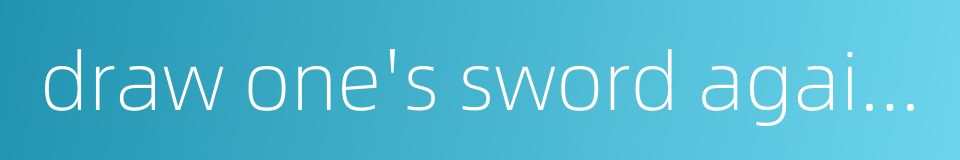 draw one's sword against的同义词