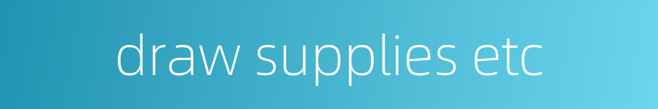draw supplies etc的同义词