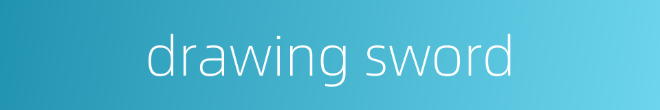 drawing sword的同义词
