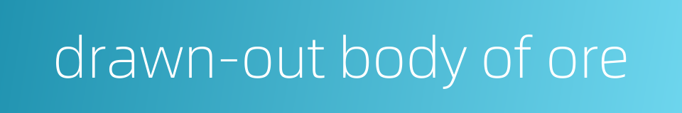drawn-out body of ore的同义词