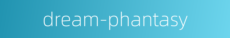 dream-phantasy的同义词