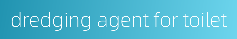 dredging agent for toilet的同义词