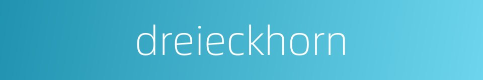 dreieckhorn的同义词