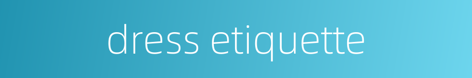 dress etiquette的同义词