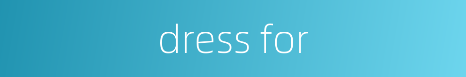 dress for的同义词