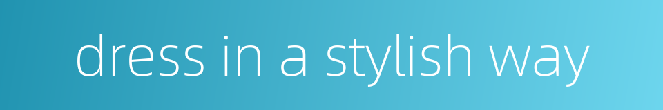 dress in a stylish way的同义词