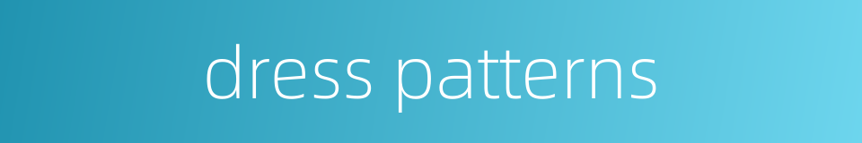 dress patterns的同义词