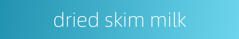 dried skim milk的同义词
