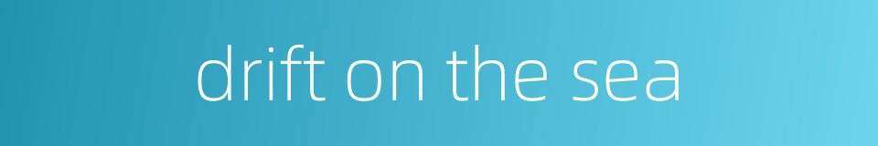 drift on the sea的同义词