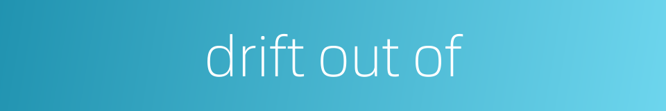 drift out of的同义词