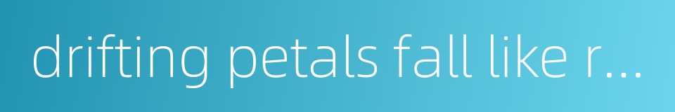 drifting petals fall like rain的同义词