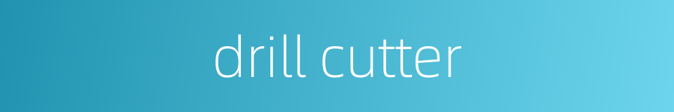 drill cutter的同义词