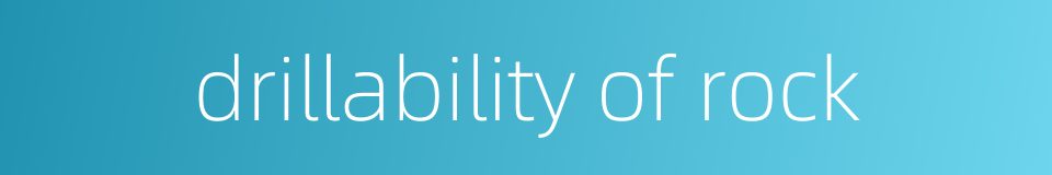 drillability of rock的同义词