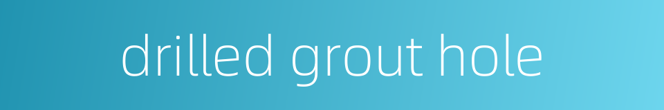 drilled grout hole的同义词