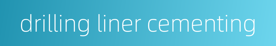 drilling liner cementing的同义词