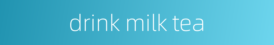 drink milk tea的同义词