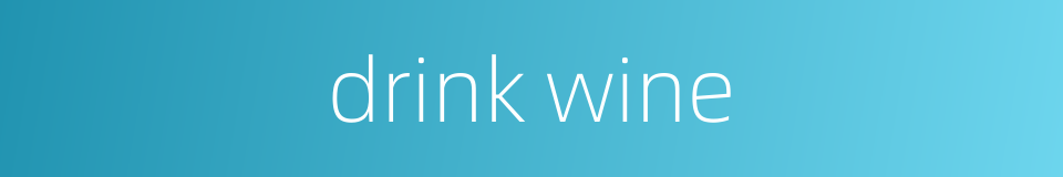 drink wine的同义词