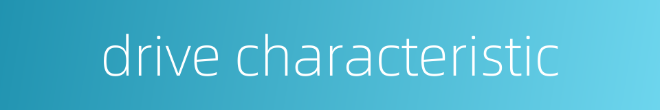 drive characteristic的同义词