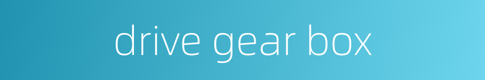 drive gear box的同义词