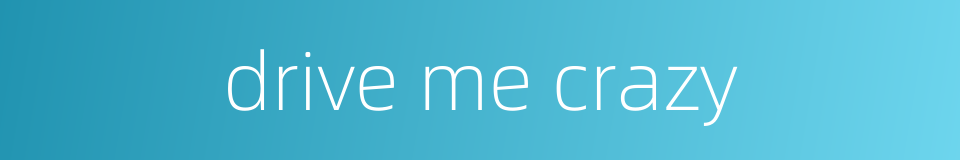 drive me crazy的同义词