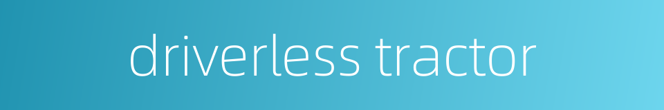driverless tractor的同义词