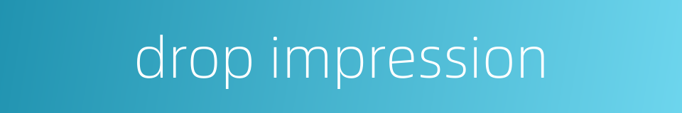 drop impression的同义词