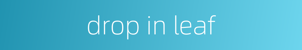 drop in leaf的同义词