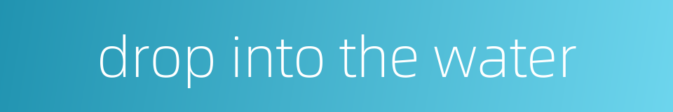 drop into the water的同义词