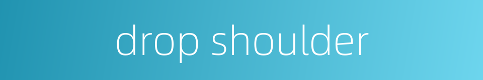 drop shoulder的同义词