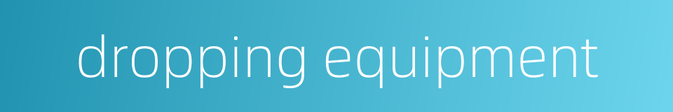 dropping equipment的同义词