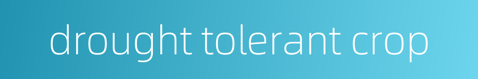 drought tolerant crop的同义词