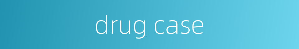 drug case的同义词