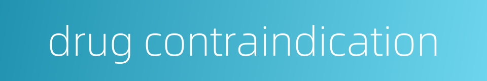 drug contraindication的同义词