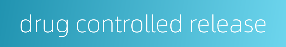 drug controlled release的同义词