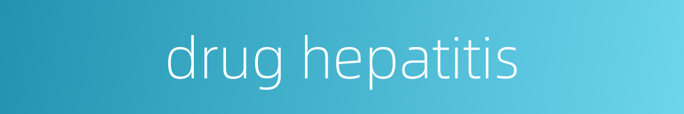 drug hepatitis的同义词