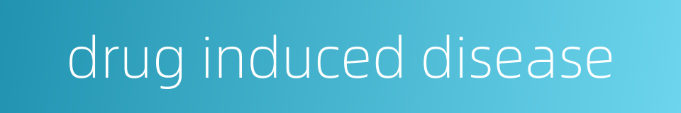 drug induced disease的同义词