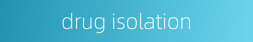 drug isolation的同义词
