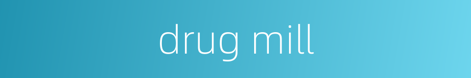 drug mill的同义词