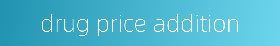 drug price addition的同义词