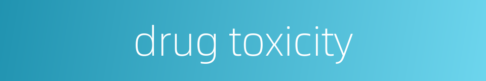 drug toxicity的同义词