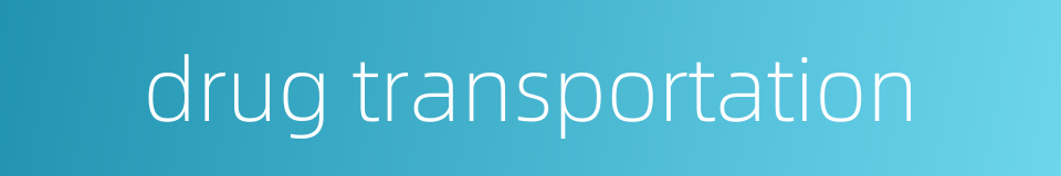 drug transportation的同义词