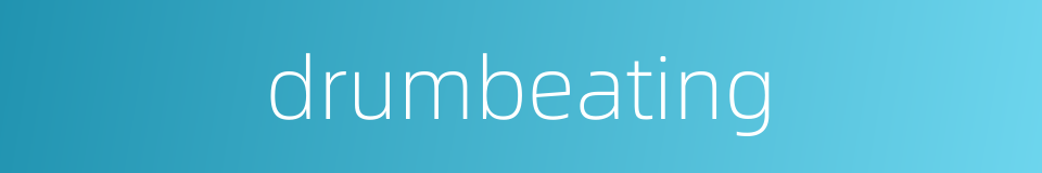drumbeating的同义词