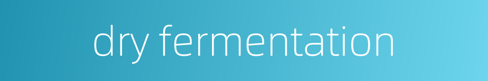 dry fermentation的同义词