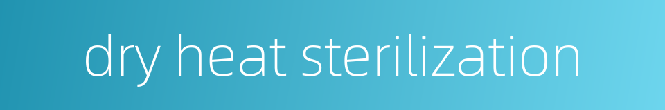 dry heat sterilization的同义词