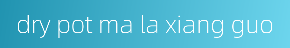 dry pot ma la xiang guo的同义词